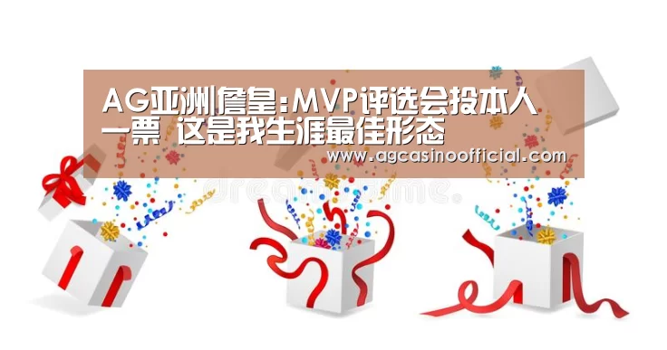 AG亚洲|詹皇:MVP评选会投本人一票 这是我生涯最佳形态(图1) AG亚洲